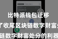 比特派钱包迁移  成为了收尾区块链数字财富处分的利器